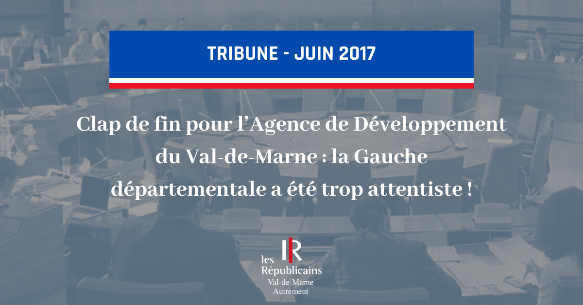 Clap de fin pour l’Agence de Développement du Val-de-Marne : La Gauche départementale a été trop attentiste !